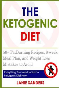 Ketogenic Diet: Ketogenic Diet for Rapid Fat Loss and Weight Loss: Everything You Need to Start a Ketogenic Diet Now, Including 50+ Fat Burning Recipes and an 8-Wee