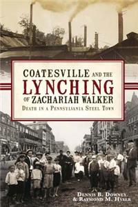 Coatesville and the Lynching of Zachariah Walker: