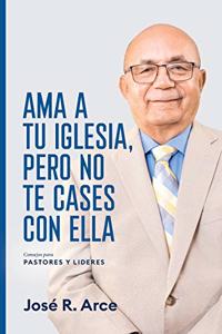 Ama a Tu Iglesia, Pero No Te Cases Con Ella