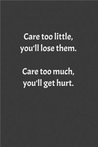 Care too little, you'll lose them. Care too much, you'll get hurt.