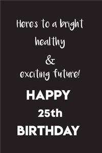 Here's to a bright, healthy and exciting future! Happy 25th birthday!