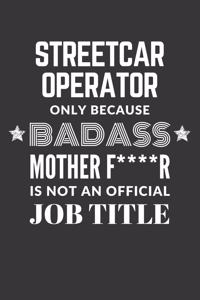 Streetcar Operator Only Because Badass Mother F****R Is Not An Official Job Title Notebook