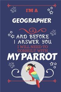 I'm A Geographer And Before I Answer You I Will Need To Consult With My Parrot