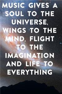 Music gives a soul to the universe, wings to the mind, flight to the imagination and life to everything