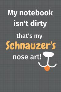 My notebook isn't dirty that's my Schnauzer's nose art