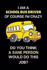 i am a school bus driver of course i'm crazy do you think a sane person would do this job?