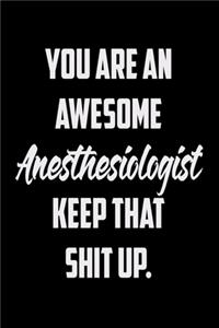 You Are An Awesome Anesthesiologist Keep That Shit Up