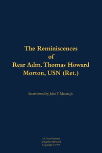 The Reminiscences of Rear Adm. Thomas Howard Morton, USN (Ret.)