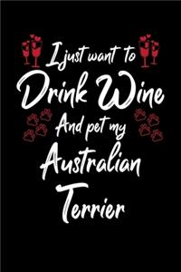 I Just Want To Drink Wine And Pet My Australian Terrier