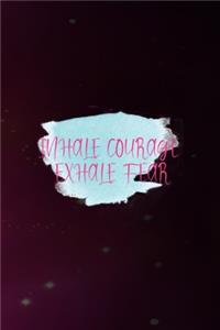 Inhale Courage Exhale Fear