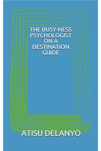 The Busy-Ness Psychologist on a Destination Guide