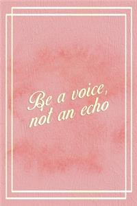 Be A Voice Not An Echo.