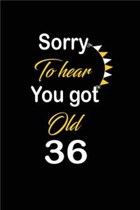 Sorry To hear You got Old 36