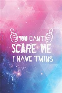 You Can't Scare Me I Have Twins - Twin Parent Journal