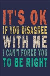 It's OK If You Disagree With Me, I Can't Force You To Be Right