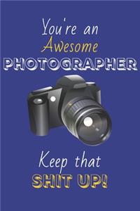 You're An Awesome Photographer Keep That Shit Up!