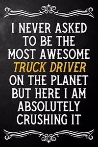 I Never Asked To Be The Most Awesome Truck Driver On The Planet