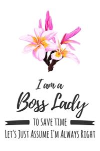 I Am A Boss Lady. To Save Time Let's Just Assume I'm Always Right