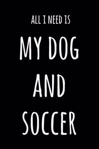 All I Need Is My Dog And Soccer