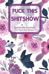 Fuck This Shit Show Gratitude Journal For Tired Ass Women