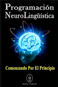Programación Neurolingüística. Comenzando Por El Principio