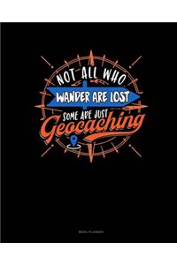 Not All Who Wander Are Lost Some Are Just Geocaching