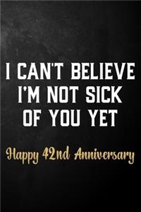 I Can't Believe I'm Not Sick Of You Yet Happy 42nd Anniversary