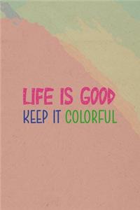 Life Is Good Keep It Colorful