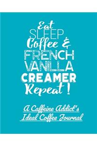 Eat Sleep Coffee and French Vanilla Creamer Repeat!