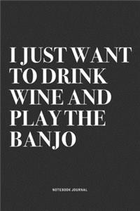 I Just Want To Drink Wine And Play The Banjo