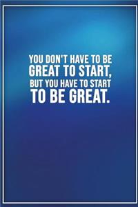 You Dont Have to Be Great to Start, But You Have to Start to Be Great: Motivational Bullet Notebook - 120-Page Large Dot Grid Inspirational Journal - 6 X 9 Matte Softcover Diary