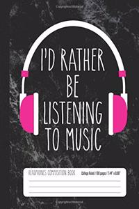 I'd Rather Be Listening To Music Headphones Composition Book College Ruled