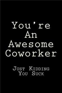 You're An Awesome Coworker Just Kidding You Suck