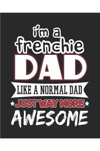 I'm a Frenchie Dad Like a Normal Dad Just Way More Awesome