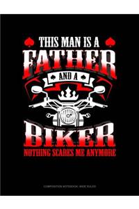 This Man Is a Father and a Biker Nothing Scares Me Anymore: Composition Notebook: Wide Ruled