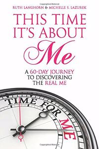 This Time It's about Me: A 60-Day Journey to Discovering the Real Me