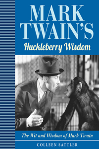 MARK TWAINa S Huckleberry Wisdom: The Wit and Wisdom of Mark Twain