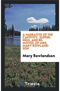 A Narrative of the Captivity, Sufferings, and Removes, of Mrs. Mary Rowlandson