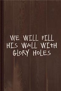 We Will Fill His Wall with Glory Holes Journal Notebook
