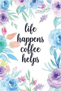 Life Happens Coffee Helps