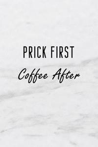 Prick First, Coffee After