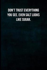 Don't Trust Everything You See. Even Salt Looks Like Sugar.