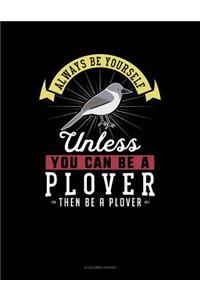 Always Be Yourself Unless You Can Be a Plover Then Be a Plover