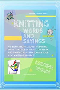 Knitting Words and Sayings Coloring Book An Inspirational Adult Coloring Book to Color in While you Relax and Unwind and Discover Your Next Knitting Project