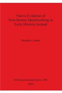 Native Evidence of Non-ferrous Metalworking in Early Historic Ireland