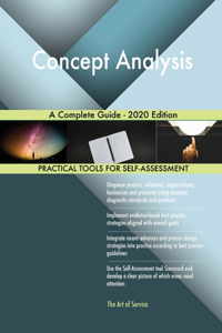 Concept Analysis A Complete Guide - 2020 Edition