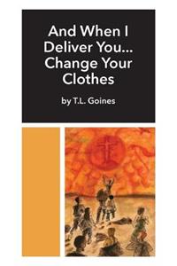 And When I Deliver You...Change Your Clothes