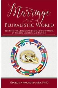 Marriage in a Pluralistic World: The Need for a Biblical Understanding of Order in Families, Societies, and Nations