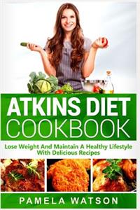 Atkins Diet Cookbook: Lose Weight and Maintain a Healthy Lifestyle with Delicious Recipes