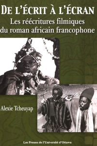 de l'Écrit À l'Écran: Les Réécritures Filmiques Du Roman Africain Francophone